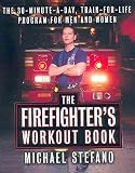 The Firefighter's Workout Book: The 30-Minute-a-Day, Train-for-Life Program for Men and Women by Michael Stefano
