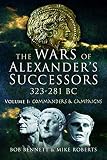 The Wars of Alexander's Successors 323 - 281 BC. Volume 1: Commanders and Campaigns by Bob Bennett, Mike Roberts