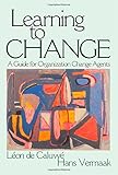 Learning to Change: A Guide for Organization Change Agents