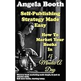 Self-Publishing Strategy Made Easy: How To Market Your Books In 15 Minutes A Day