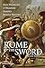 Rome and the Sword: How Warriors and Weapons Shaped Roman History by