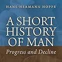 A Short History of Man: Progress and Decline Audiobook by Hans-Hermann Hoppe Narrated by Millian Quinteros