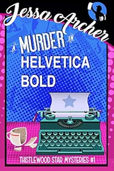 A Murder in Helvetica Bold: Thistlewood Star Mysteries #1 (Thistlewood Star Cozy Mysteries) by [Archer, Jessa]