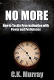 No More - How to Tackle Procrastination with Power & Proficiency by