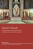 Christs Church: Her Biblical Roots, Her Dramatic History, Her Saving Presence, Her Glorious Future