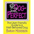 Dog Perfect: The User-Friendly Guide to a Well-Behaved Dog