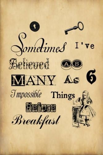 Alice in Wonderland Journal - Sometimes I Have Believed As Many As Six Impossible Things Before Breakfast: 100 page 6" x 9" Ruled Notebook: Volume 1 (Alice in Wonderland Vintage Notebook Journals)