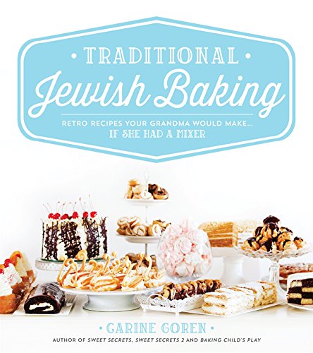 Traditional Jewish Baking: Retro Recipes Your Grandma Would Make... If She Had a Mixer by Carine Goren