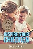Inspire Your Children: 12 Practical Steps To Help Your Christian Child Succeed by Siau Smith