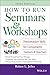 How to Run Seminars & Workshops: Presentation Skills for Consultants, Trainers and Teachers