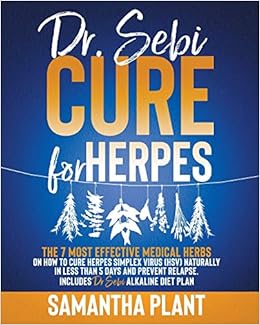 Dr Sebi Cure For Herpes The 7 Most Effective Medical Herbs On How To Cure Herpes Simplex Virus Hsv Naturally In Less Than 5 Days And Prevent Relapse Includes Dr Sebi Alkaline