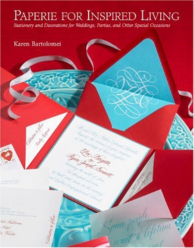 Paperie for Inspired Living: Stationery and Decorations for Weddings, Parties, and Other Special Occasions by Karen Bartolomei