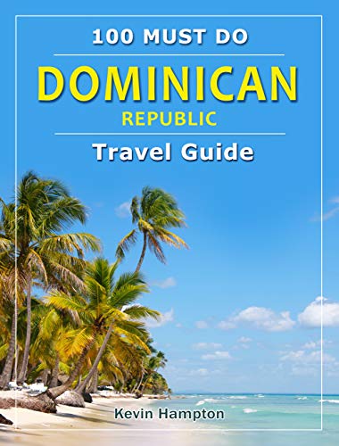 Dominican Republic Travel Guide 100 Must Do