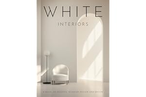 White Interiors: Stylish Design Ideas for Modern Homes (The Art of Minimalist Living: A Coffee Table Book of Design and Home Decor)