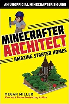 Minecrafter Architect: Amazing Starter Homes (Architecture for Minecrafters), by Megan Miller Minecrafter Architect: Amazing Starter Homes (Architecture for Minecrafters), by Megan Miller