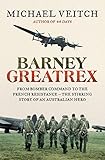 Barney Greatrex: From Bomber Command to the French Resistance - the stirring story of an Australian by Michael Veitch