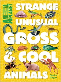 Strange, Unusual, Gross & Cool Animals (An Animal Planet Book), by Charles Ghigna