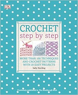 Crochet Step by Step: More Than 100 Techniques and Crochet Patterns with 20 Easy Projects (DK Step by Step), by Sally Harding Crochet Step by Step: More Than 100 Techniques and Crochet Patterns with 20 Easy Projects (DK Step by Step), by Sally Harding