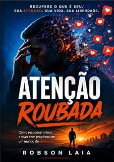 Livro ATENÇÃO ROUBADA: COMO RECUPERAR O FOCO E VIVER COM PROPÓSITO EM UM MUNDO DE DISTRAÇÕES