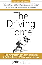 The Driving Force: The Psychology of Communication & Selling More of What You're Selling