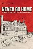 Never Go Home: A Story of World War II's Affect on a Family by Matt Peller