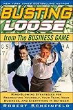 Busting Loose From the Business Game: Mind-Blowing Strategies for Recreating Yourself, Your Team, Your Business, and Everything in Between Busting Loose From the Business Game: Mind-Blowing Strategies for Recreating Yourself, Your Team, Your Business, and Everything in Between