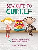 Sew Cute to Cuddle: 12 Easy Soft Toys and Stuffed Animal Sewing Patterns by Mariska Vos-Bolman