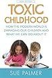 Toxic Childhood: How The Modern World Is Damaging Our Children And What We Can Do About It