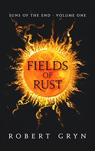 Fields of Rust: Suns of the End - Volume One by [Gryn, Robert]