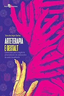 Livro Arteterapia e Gestalt: Contribuindo Para o Resgate de Potencialidades em Adolescentes Abusadas Sexualmente