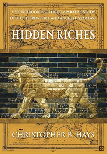 Hidden Riches: A Sourcebook for the Comparative Study of the Hebrew Bible and Ancient Near East by Christopher B. Hays