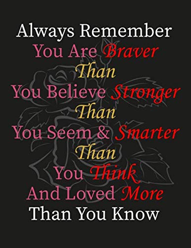 Always Remember You Are Braver Than You Believe Stronger Than You Seem & Smarter Than You Think And Loved More Than You Know: Lined Notebook, Journal, Diary Gift, 120 Pages, 8.5 x 11 Inches