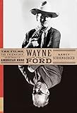 Wayne and Ford: The Films, the Friendship, and the Forging of an American Hero by 