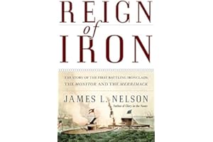 Reign of Iron: The Story of the First Battling Ironclads, the Monitor and the Merrimack