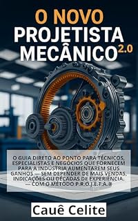 Livro O Novo Projetista Mecânico 2.0: O guia direto ao ponto para técnicos, especialistas e negócios que fornecem para a indústria aumentarem seus ganhos — sem ... de mais vendas, indicações ou décadas