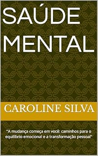 Livro Saúde mental: ''A mudança começa em você: caminhos para o equilíbrio emocional e a transformação pessoal"