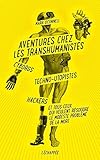 Aventures chez les transhumanistes : Cyborgs, techno-utopistes, hackers et tous ceux qui veulent ré by