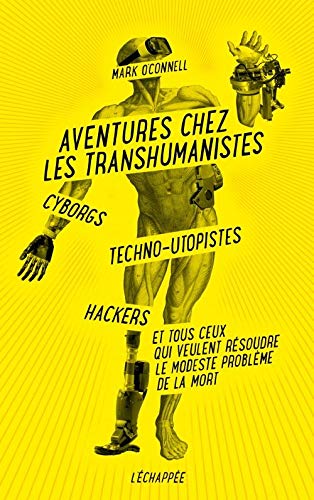 Aventures chez les transhumanistes : Cyborgs, techno-utopistes, hackers et tous ceux qui veulent ré by 