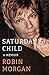 Saturday's Child: A Memoir - Book by Robin Morgan