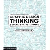 Graphic Design Thinking: Beyond Brainstorming (Renowned Designer Ellen Lupton Provides New Techniques for Creative Thinking A
