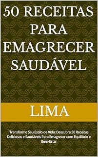 Livro 50 Receitas Para Emagrecer Saudável : Transforme Seu Estilo de Vida: Descubra 50 Receitas Deliciosas e Saudáveis Para Emagrecer com Equilíbrio e Bem-Estar