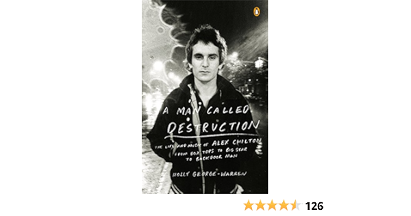 A Man Called Destruction The Life And Music Of Alex Chilton From Box Tops To Big Star To Backdoor Man Kindle Edition By George Warren Holly Arts Photography Kindle Ebooks