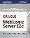 Oracle WebLogic Server 12c: Distinctive Recipes: Architecture, Development and Administration