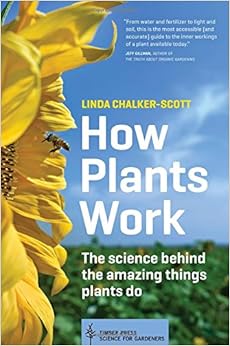 How Plants Work: The Science Behind the Amazing Things Plants Do (Science for Gardeners), by Linda Chalker-Scott How Plants Work: The Science Behind the Amazing Things Plants Do (Science for Gardeners), by Linda Chalker-Scott