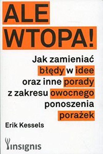 Ale wtopa! Jak zamieniac bledy w idee oraz inne porady z zakresu owocnego ponoszenia porazek