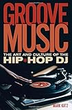 Groove Music: The Art and Culture of the Hip-Hop DJ