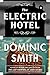 The Electric Hotel: A Novel by Dominic Smith