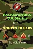 Sea Stories Of A U.S. Marine Book 1 Stripes To Bars by W R Spicer