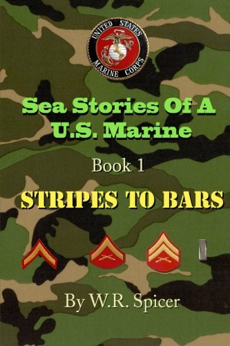Sea Stories Of A U.S. Marine Book 1 Stripes To Bars by W R Spicer