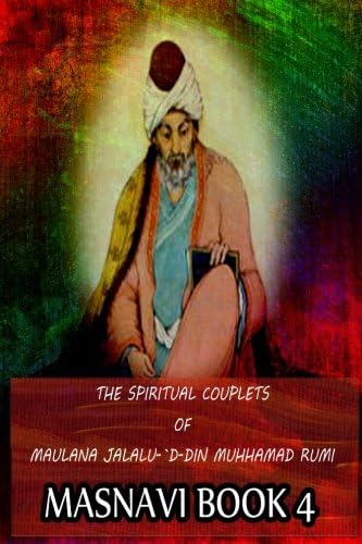 The Spiritual Couplets Of Maulana Jalalu-'D-Dln Muhammad Rumi Masnavi Book 4